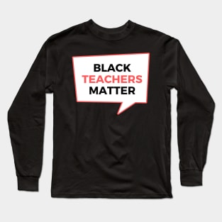 Black Teachers Matter Long Sleeve T-Shirt